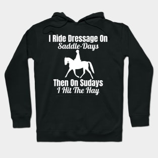 Dressage Rider - I Ride Dressage on Saddle-Days Hoodie